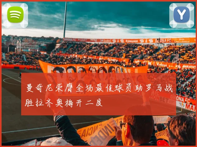曼奇尼荣膺全场最佳球员助罗马战胜拉齐奥梅开二度